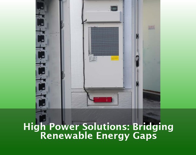 High Power Solutions: Bridging Renewable Energy Gaps